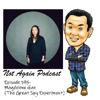 Not Again Podcast Episode 195- Magdelene Han (The Great Spy Experiment) Not Again Podcast Episode 195- Magdelene Han (The Great Spy Experiment)