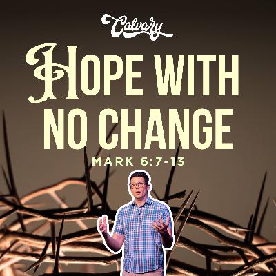 Mark 6:7-13 – Hope With No Change Mark 6:7-13 – Hope With No Change