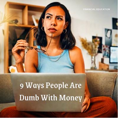 9 Ways People Are Dumb With Money