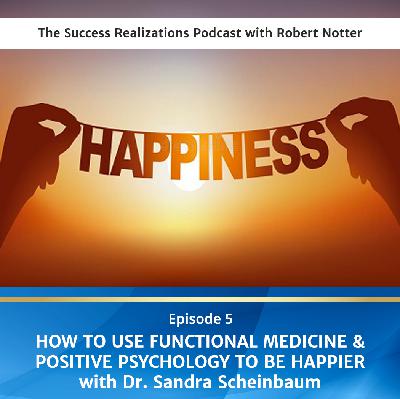 Ep #5: How To Use Functional Medicine & Positive Psychology To Be Happier