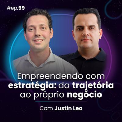 #Ep99 Empreendendo com estratégia: da trajetória ao próprio negócio, com Justin Leo