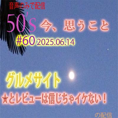 ＃60 2025-06-14 50代、グルメサイト、★とレビューは信じちゃいけない！