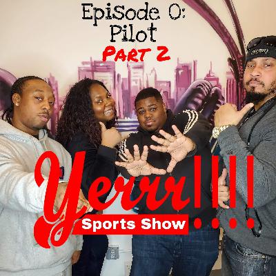Yerrr Sports Show The Pilot Part 2