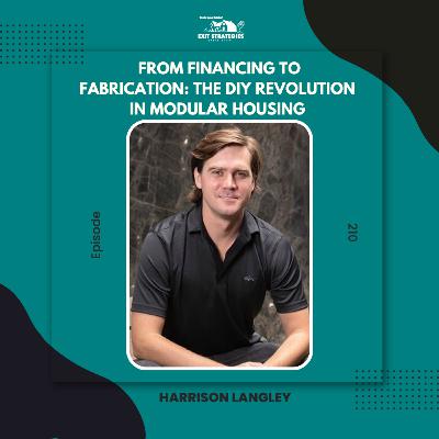 EP 210: From Financing to Fabrication: The DIY Revolution in Modular Housing with Harrison Langley