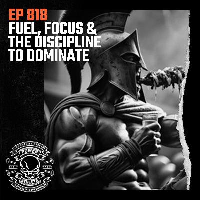 Ep 818: Fuel, Focus & the Discipline to Dominate