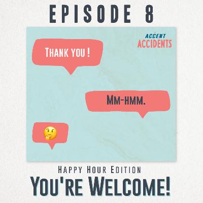 Season 1 Ep. 8 - You’re Welcome!