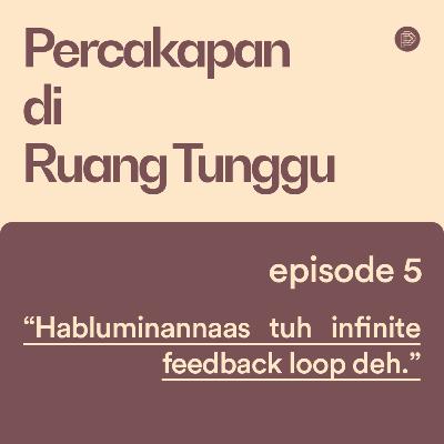 E05 - "Habluminannaas tuh infinite feedback loop."