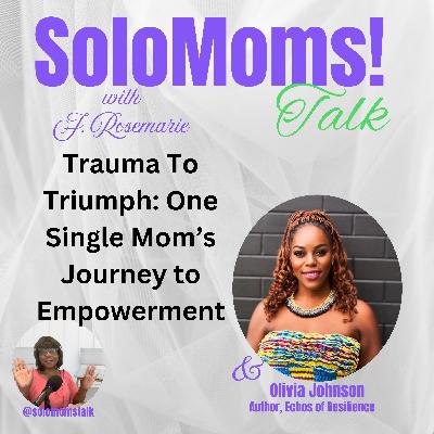 From Trauma to Triumph: A Single Mom's Journey to Empowerment w/Olivia Johnson