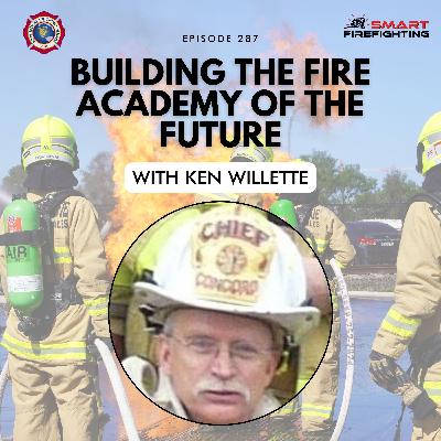 Episode 287: Building the Fire Academy of the Future with Ken Willette