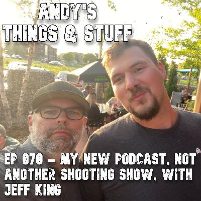 Ep 070 – My New Podcast, Not Another Shooting Show, with Jeff King