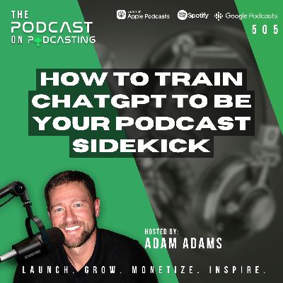 How To Train ChatGPT To Be Your Podcast Sidekick [505]