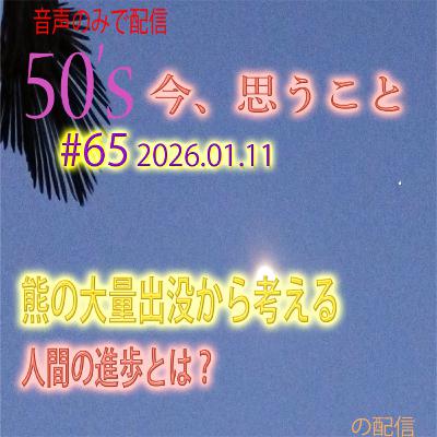 #65 2026-01-11 50代、熊の大量出没から考える人間の進歩とは? #65 2026-01-11 50代、熊の大量出没から考える人間の進歩とは?