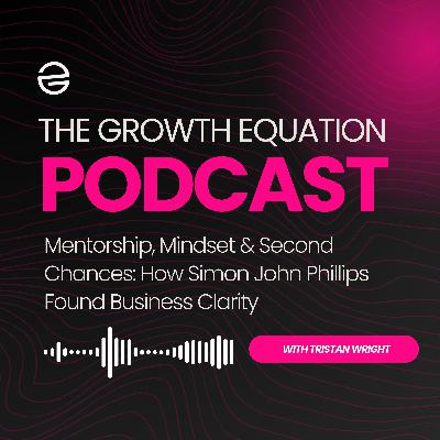 Mentorship, Mindset & Second Chances: How Simon John Phillips Found Business Clarity