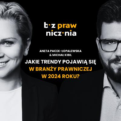Aneta Pacek-Łopalewska i Michał Kibil - Trendy na 2024 r. i życzenia noworoczne dla branży prawniczej.