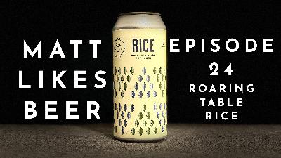 Matt Likes Beer – Episode 24 – Roaring Table Rice