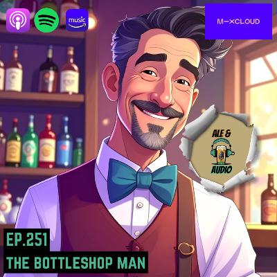 Ep.251 The Bottleshop Man