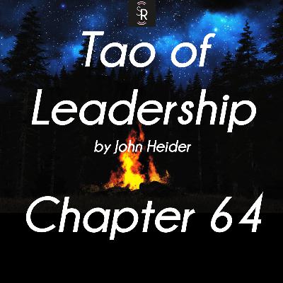 Ch 64 - Tao of Leadership by John Heider - study and meditation
