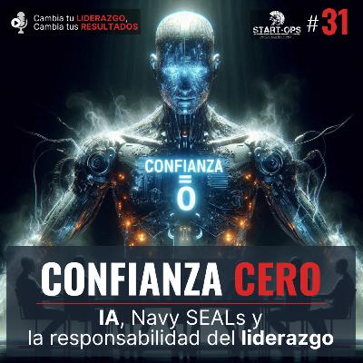 31. Confianza Cero: IA, Navy SEALs y la responsabilidad del liderazgo