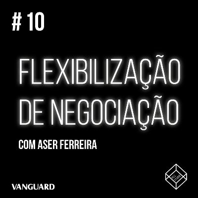 Episódio #10 - Flexibilidade de negociação