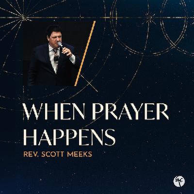 When Prayer Happens | Rev. Scott Meeks | Christian Life Church When Prayer Happens | Rev. Scott Meeks | Christian Life Church