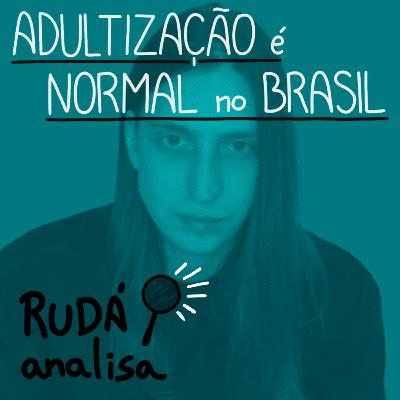 Adultização é normal no Brasil | RUDÁ ANALISA #29