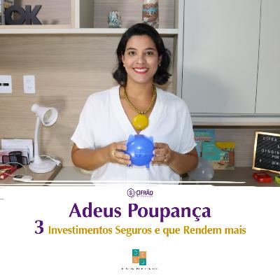 #27 ADEUS POUPANÇA - 3 Investimentos Seguros e que Rendem Mais #27 ADEUS POUPANÇA - 3 Investimentos Seguros e que Rendem Mais