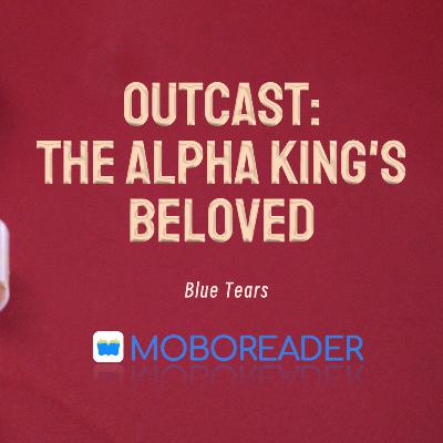 Read Outcast: The Alpha King's Beloved by Blue Tears FULL story online