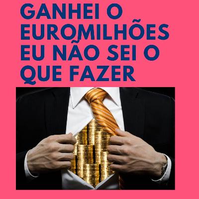 Ganhei o Euromilhões. Eu não sei o que fazer - SPV - EP9