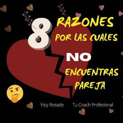 8 RAZONES POR LAS QUE NO ENCUENTRAS PAREJA 8 RAZONES POR LAS QUE NO ENCUENTRAS PAREJA