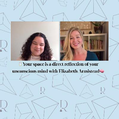 41.🪞Your space is a direct reflection of your unconscious mind with Elizabeth Armistead🧠