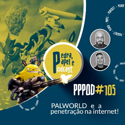 PPPOD 105 - PALWORLD e a Penetração na Internet PPPOD 105 - PALWORLD e a Penetração na Internet