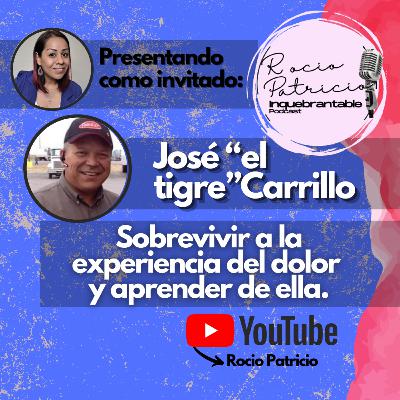 Sobrevivir a la experiencia del Dolor y aprender de ella | Entrevista con José "Tigre" Carrillo Sobrevivir a la experiencia del Dolor y aprender de ella | Entrevista con José "Tigre" Carrillo