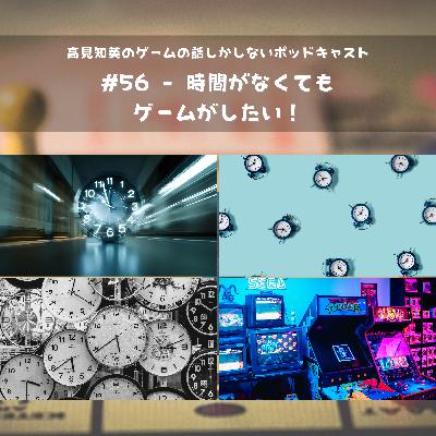 #56 - 時間がなくてもゲームがしたい！