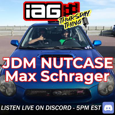 IAG Thursday Thing EP.115: JDM NUTCASE Max Schrager!