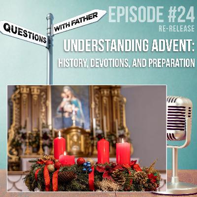 Understanding Advent: History, Devotions, and Preparation - Questions with Father #24 Re-Release
