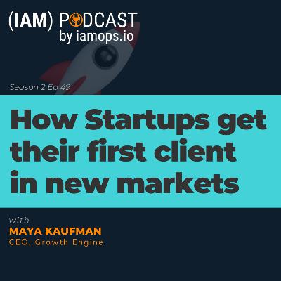 S2 EP49 How Startups Get their First Client in New Markets | Maya Kaufman, Growth Engine