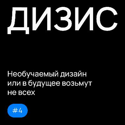 Выпуск 4: Необучаемый дизайн или в будущее возьмут не всех