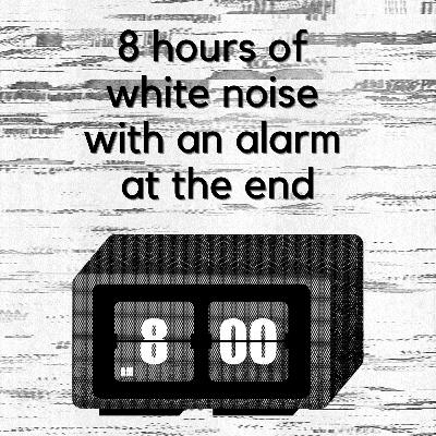8 Hours Of White Noise With An ALARM At The End