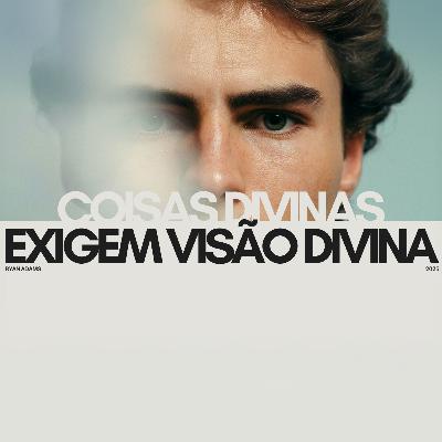 Pr. Ryan Adams | Coisas Divinas Exigem Visão Divina