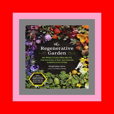 (P D F File) The Regenerative Garden 80 Practical Projects for Creating a Self-sustaining Garden Ecosystem [F.R.E.E] [D.O.W.N.L.O.A.D] [R.E.A.D]