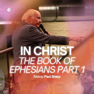 In Christ: The Riches of His Glory - Ephesians Part 1 || Bishop Paul Sharp In Christ: The Riches of His Glory - Ephesians Part 1 || Bishop Paul Sharp