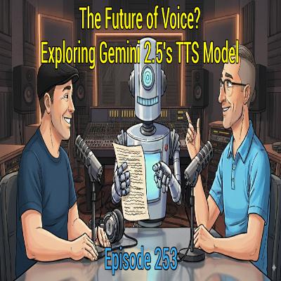 Episode 253 - The Future of Voice? Exploring Gemini 2.5's TTS Model Episode 253 - The Future of Voice? Exploring Gemini 2.5's TTS Model