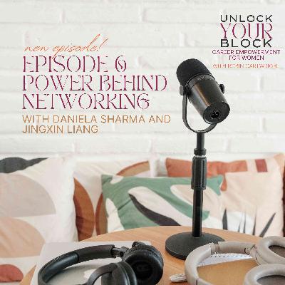 Episode 6: The Power Behind Networking - Interview with JingXin Laing and Daniela Sharma