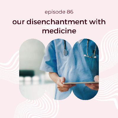 our disenchantment with medicine