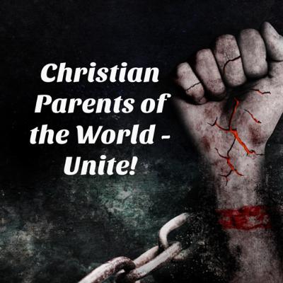 Christian Parents of the World - Unite!