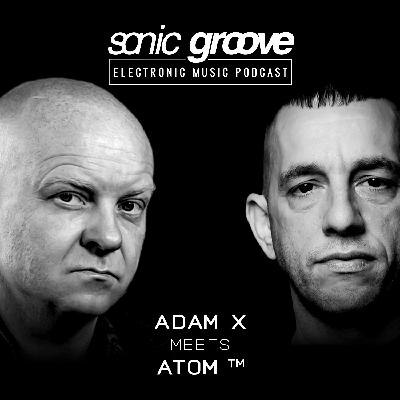 Adam X meets ATOM TM - Sonic Groove Podcast SGX014