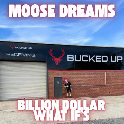 Bucked Up, Moose Dreams & Billion-Dollar What-Ifs Bucked Up, Moose Dreams & Billion-Dollar What-Ifs