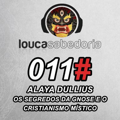Os segredos da Gnose e o Cristianismo místico - Alaya Dullius | Podcast Louca Sabedoria #011
