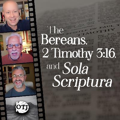 On the Journey, Episode 165: The Bereans and 2 Timothy 3:16 – Sola Scriptura 2.0, Part VII
