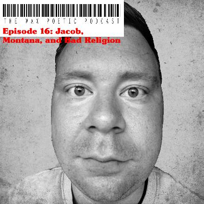 Episode 16: Jacob, Montana, and Bad Religion Episode 16: Jacob, Montana, and Bad Religion